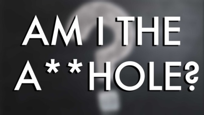 How many times have you been the A**HOLE?
