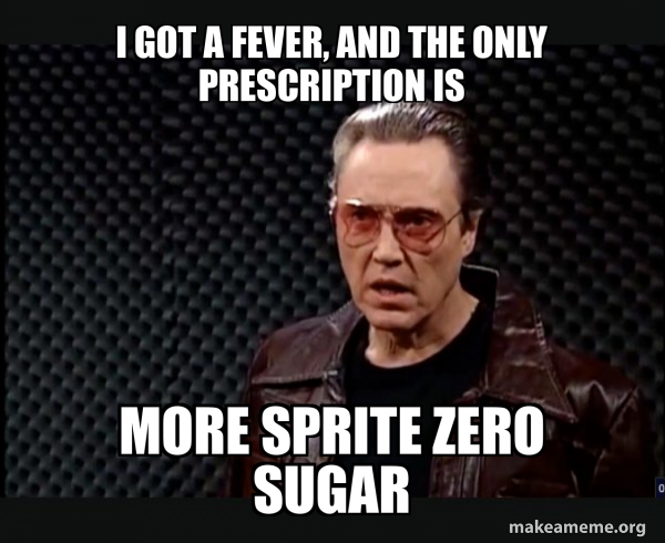 I got a fever and my only prescription is ______. fill in the blank?