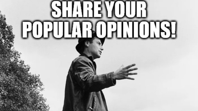 Share your -Popular opinion- about the opposite sex?