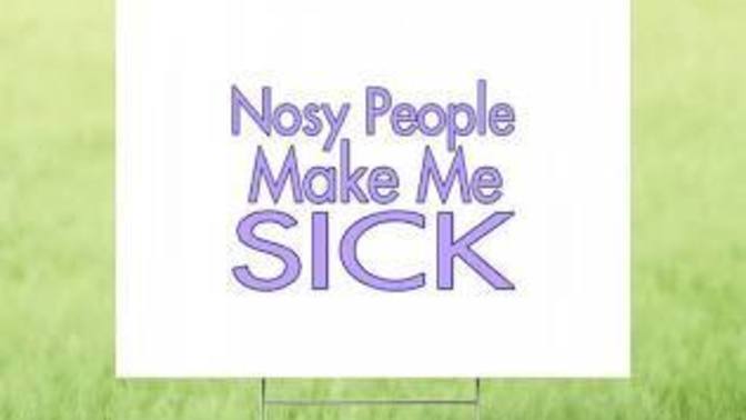 I am sick and tired of dealing with nosy people. Everywhere I go somebody's up in my business or in my face. how do you deal with nosy people?