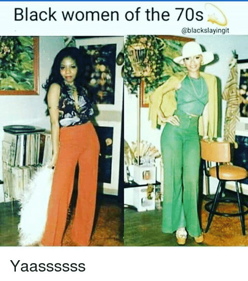 Who would you prefer from either time period, Black Women of the 70s or today?