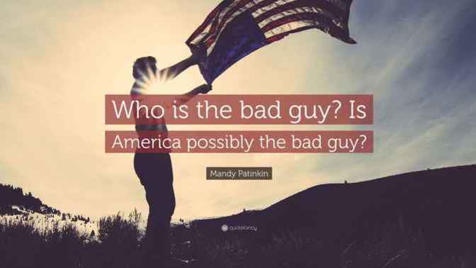 Are We (the U. S.) the Bad Guys?