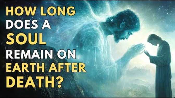 How Long Does A Soul Remain on Earth After Death?