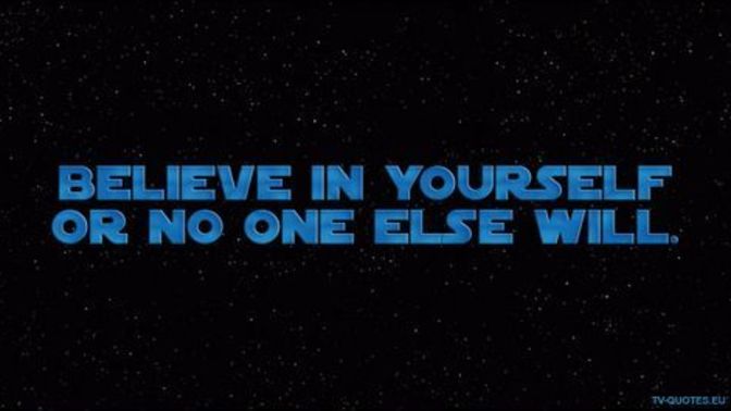 "Believe in yourself or no one else will." Agree or Disagree?