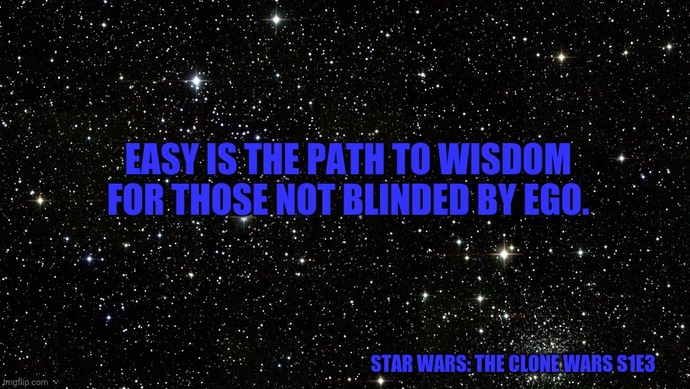 Easy is the path to wisdom for those not blinded by ego. Agree or Disagree?