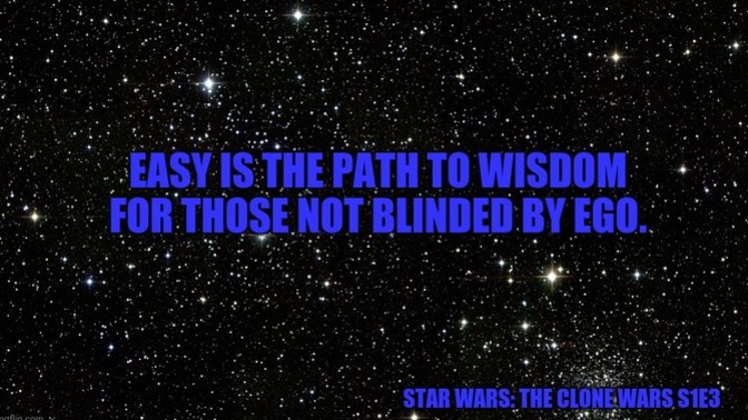 "Easy is the path to wisdom for those not blinded by ego." Agree or Disagree?