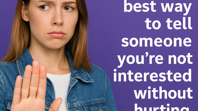 What’s the best way to tell someone you’re not interested without hurting them?