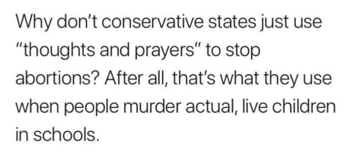 Shouldnt thoughts and prayers be used to stop abortions instead of actual laws... just like theyre used in response to mass shootings?