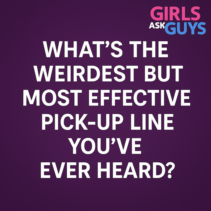 Whats the weirdest but most effective pick-up line youve ever heard?