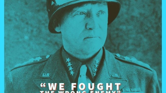 Do you agree or disagree with General George S. Patton's "wrong enemy" quote?