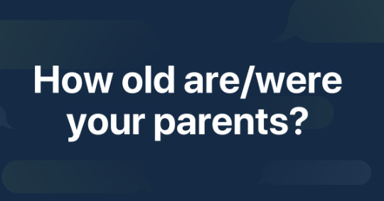 How OLD were your PARENTS when YOU were BORN?