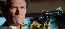 Go ahead, Make my day