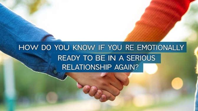 How do you know if you're emotionally ready to be in a serious relationship again?