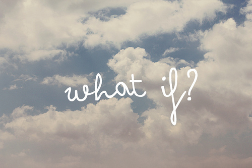 What if, what if, what if?