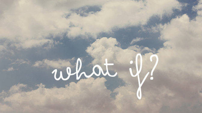 What if, what if, what if?
