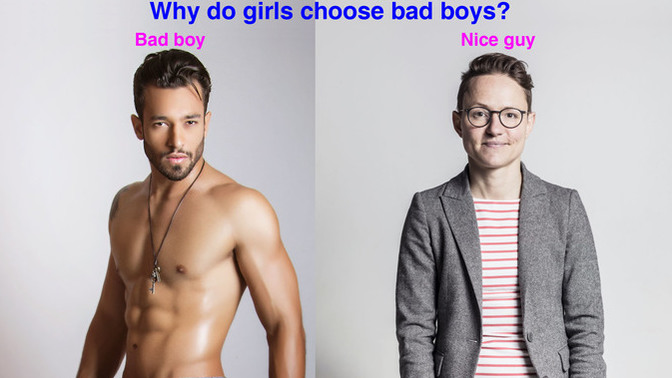 Why do girls choose bad boys instead of nice guys?
