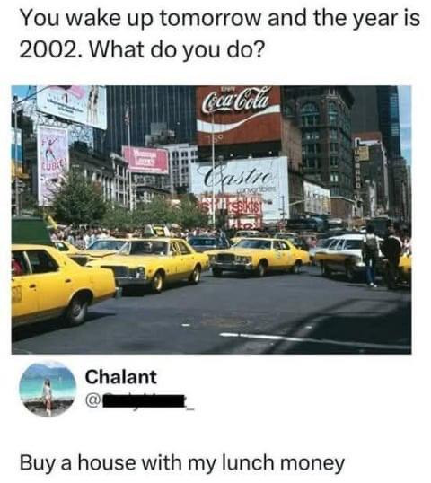 If it was 2002 tomorrow, what would you do?