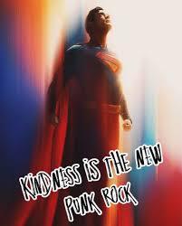 Do you agree with Superman that Kindness is the new Punk Rock?