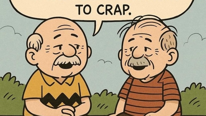 Has anyone felt like these two older gentlemen?