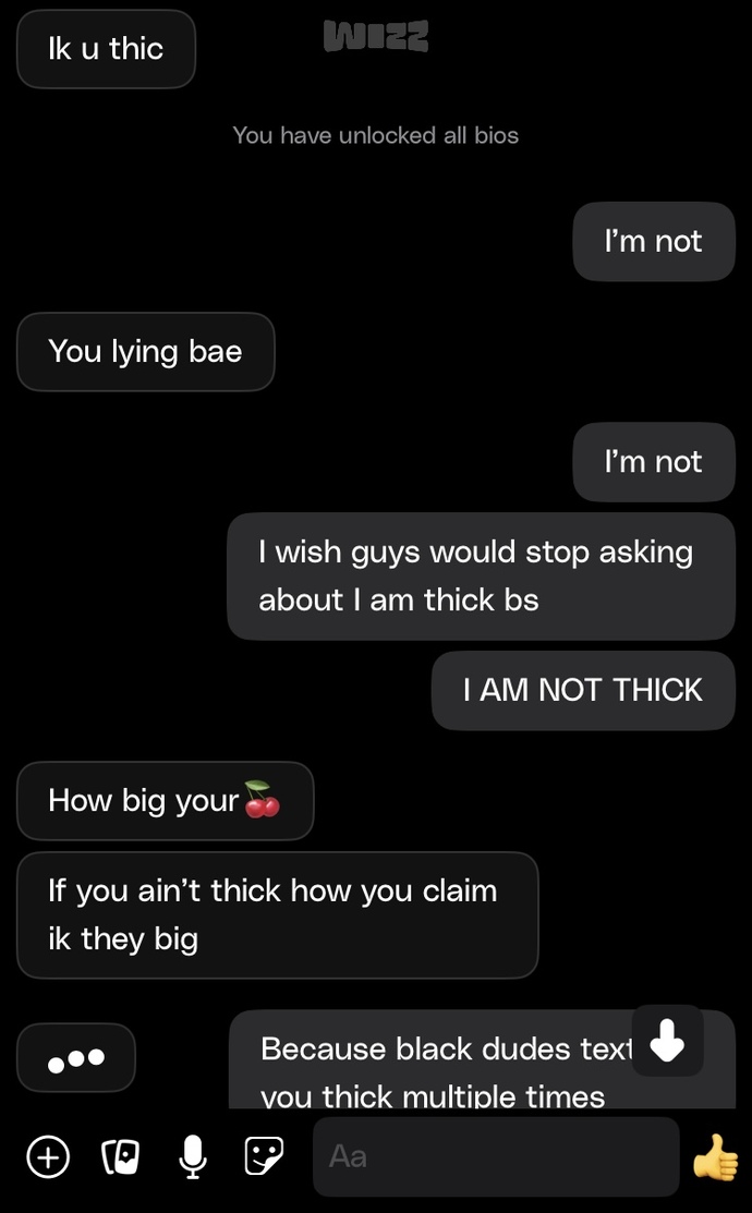 Can someone explain to me how can I stop this? Whats the obsession with them women being thick? How can I please get them to stop texting me?