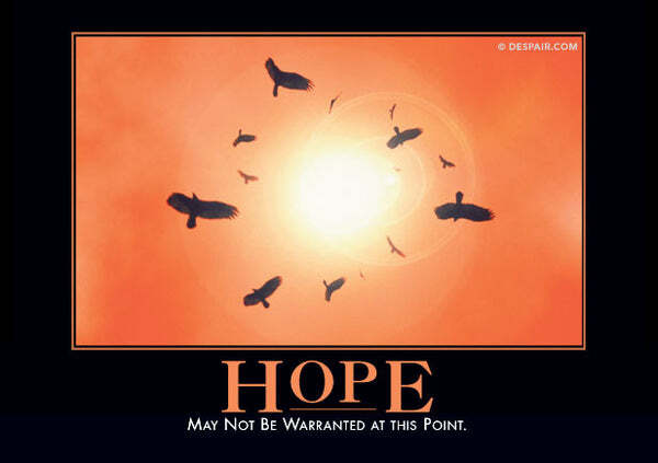 If you had a magic 8-ball to ask: "Is there any hope?" and it said no, what would you do?