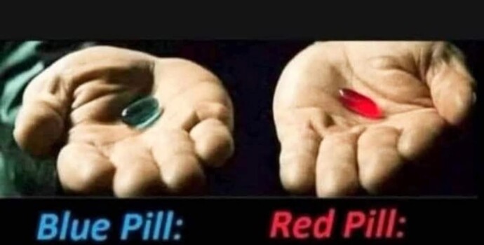 Blue pill or Red pill?