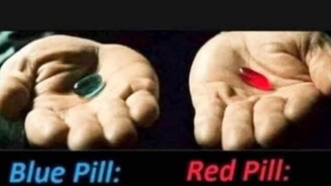 Blue pill or Red pill?