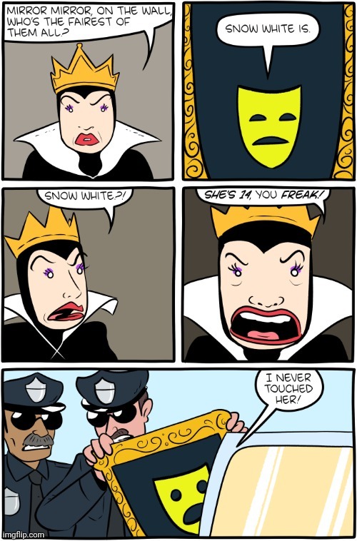 How would you react if you had the Magic Mirror from Snow White and informed you that you were NOT the prettiest person in the world?