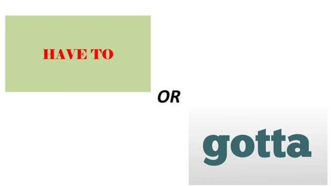 Have To or Gotta, which do you use more often?