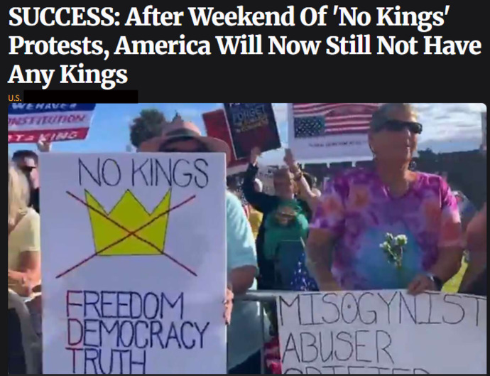 SUCCESS!: After Weekend Of No Kings Protests, America Will Now Still Not Have Any Kings! WOW! Great job! Did these protesters accomplish ANYTHING?