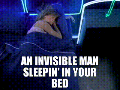 Theres an invisible man sleepin in your bed, who you gonna call?