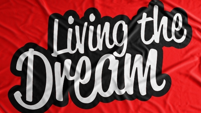 Hey what do you consider living the dream? How do you envision it or live it currently?