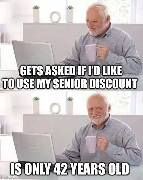 Have you ever been asked if you’d like to use your Senior discount even though you aren’t a senior yet?