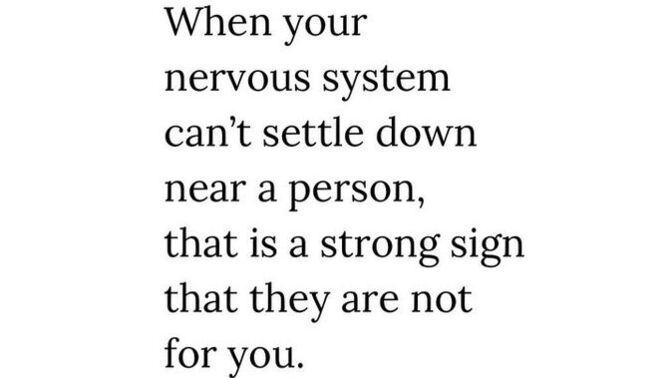 "When your nervous system can't settle down near a person, that is a sign that they're not for you" Agree or Disagree?