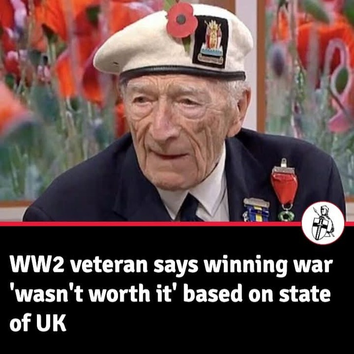 WW2 vetrean says it wasnt worth winning the war based on the state of the UK today. Thoughts?