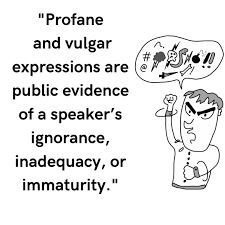 Would you agree that the use of vulgarities is commonly the reflection of a poor education?