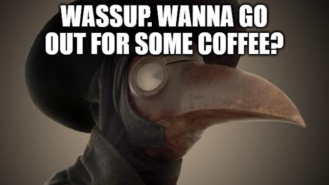 Girls, if a guy wearing a plague doctor mask asked you out would you go for it?