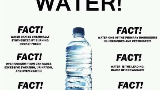 Do you know which are drinkable, alkalai, radioactive, a scam, impure, basic, infused, osmotic, biohazard, ? Dihydrogen oxide is dangerous stuff?
