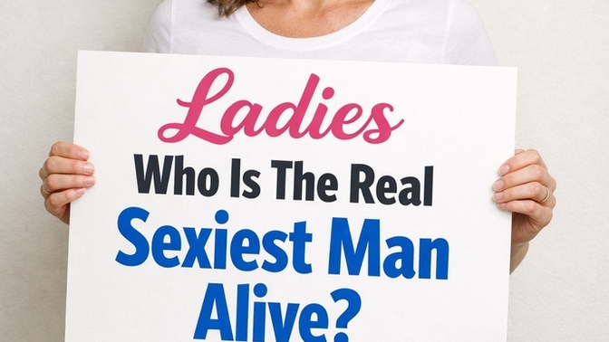 In Your Opinion Who Is The Real Sexiest Man Alive, And Why?