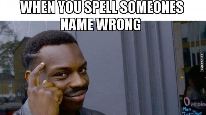 How do you feel when you have been getting someones name wrong for awhile?