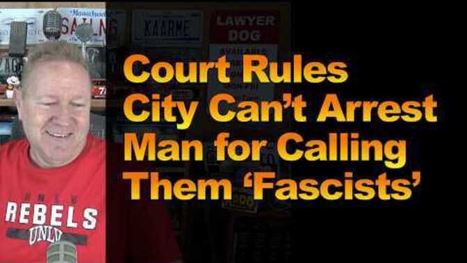 What do you think of the court ruling that the City can't arrest you for calling the City Officials fascist?