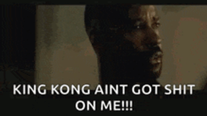 Does King Kong got anything on you?