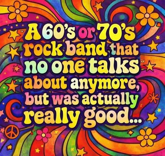 What is a 60s or 70s rock band that no one ever talks about that was actually really good?