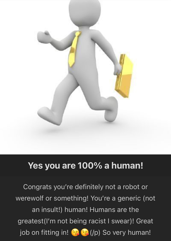 Are You Human? (This question was too short so I added this part)?