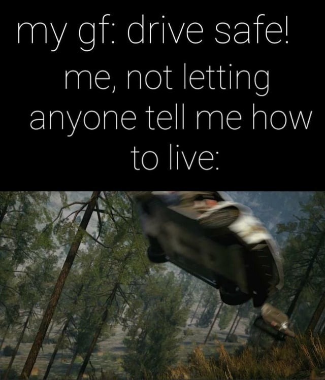 How do you usually feel when someone tells you to drive safe when going out driving?