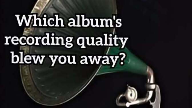 Which album's recording quality blew you away?
