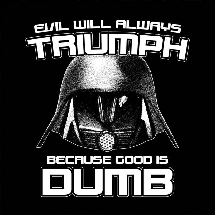 Does evil really triumph because good is dumb, as in Spaceballs?