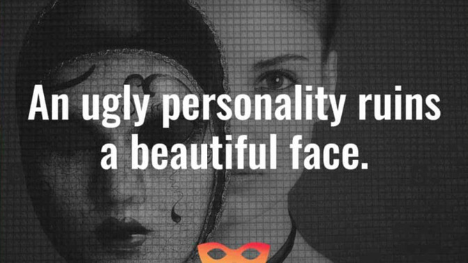 Do you believe an ugly personality destroys a pretty face?