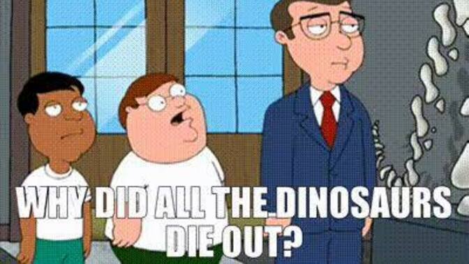 When a kid asks you why the dinosaurs died off what do YOU tell them?