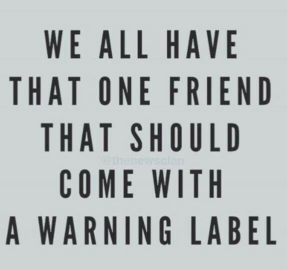 Are you the one friend who should come with a warning label?